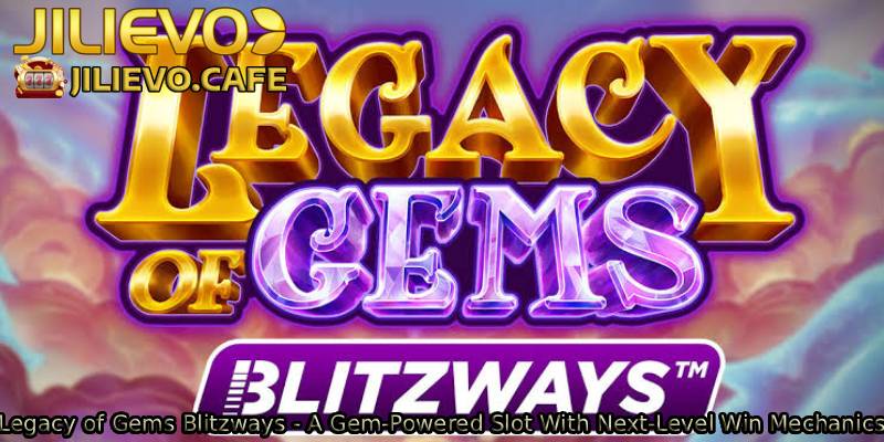 Legacy-of-Gems-Blitzways-A-Gem-Powered-Slot-With-Next-Level-Win-Mechanics.
